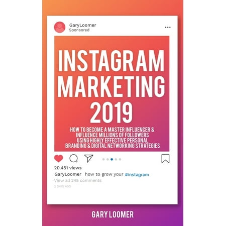 Instagram Marketing 2019 : How to Become a Master Influencer & Influence Millions of Followers Using Highly Effective Personal Branding (Paperback)