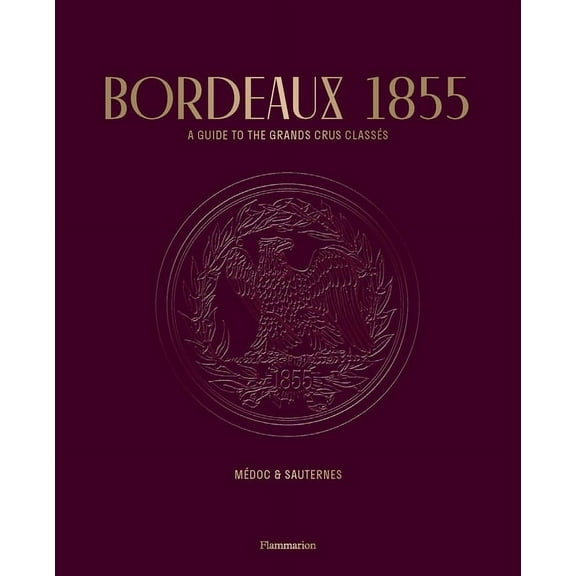 Bordeaux 1855: A Guide to the Grands Crus ClassÃ©s: MÃ©doc & Sauternes, (Hardcover)