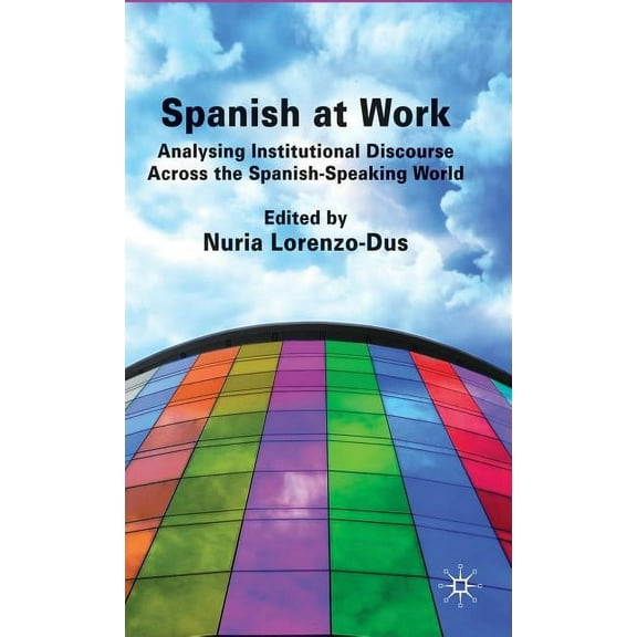 Spanish at Work: Analysing Institutional Discourse Across the Spanish-Speaking World, (Hardcover)