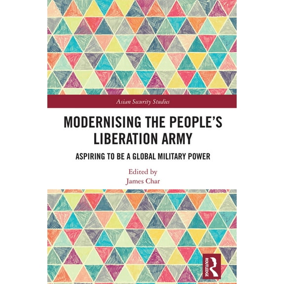 Asian Security Studies Modernising the People's Liberation Army: Aspiring to be a Global Military Power, (Hardcover)