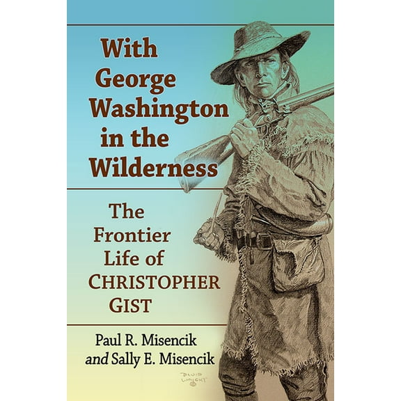 With George Washington in the Wilderness: The Frontier Life of Christopher Gist, (Paperback)