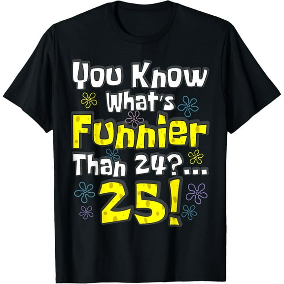 Exquisite and comfortable-Funny 25th Birthday What's Funnier Than 24? 25 Years Old T-Shirt