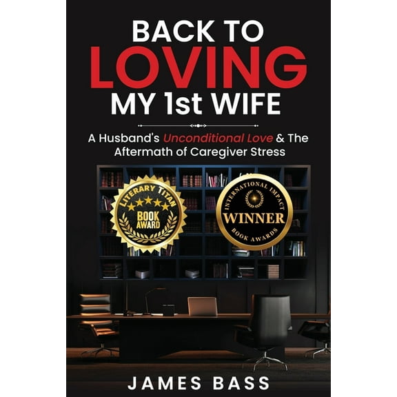 Back To Loving My 1st Wife: A Husband's Unconditional Love & The Aftermath of Caregiver Stress, (Paperback)