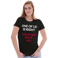 thumbnail image 3 of Funny One Of Us is Right Sarcastic Womens Slim Fit Graphic Tee Brisco Brands S, 3 of 6