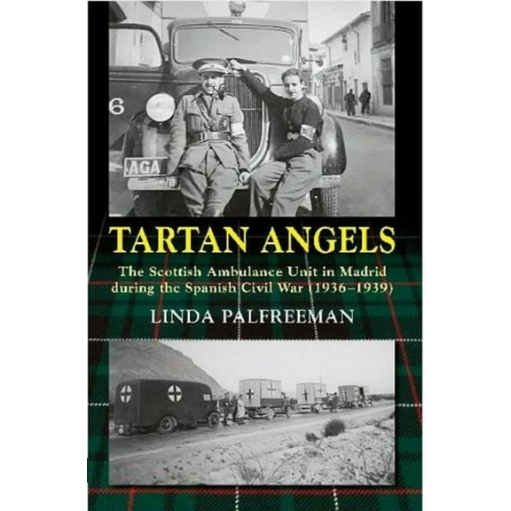 Lse Studies in Spanish History Tartan Angels: The Scottish Ambulance Unit in Madrid During the Spanish Civil War (1936-1939), (Paperback)