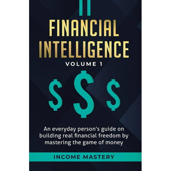 Financial Intelligence: An Everyday Person's Guide on Building Real Financial Freedom by Mastering the Game of Money Vol, (Hardcover)