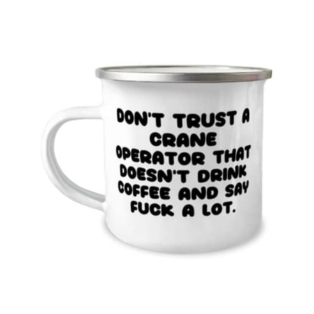 

New Crane operator Don t Trust a Crane Operator That Doesn t Drink Coffee and Say Love 12oz Camper Mug For Colleagues From Friends