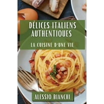 Délices Italiens Authentiques: La Cuisine d'une Vie, (Paperback)