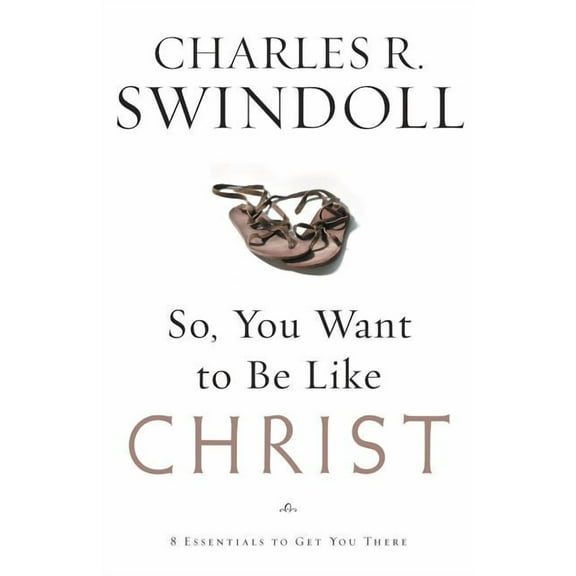 So, You Want to Be Like Christ?: Eight Essentials to Get You There, (Paperback)