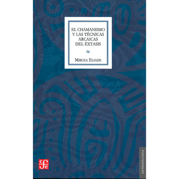 Libro El Chamanismo Y Las Tecnicas Arcaicas Del Extasis Tapa Blanda, Autor Mircea Eliade, Editorial Fondo De Cultura Economica