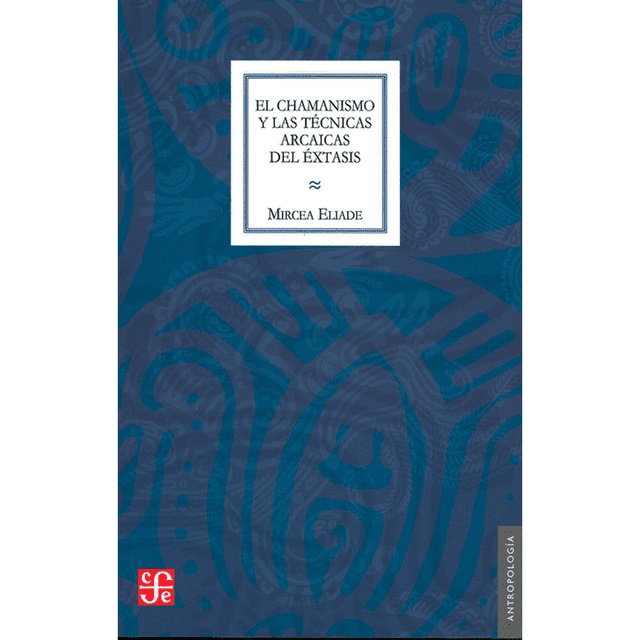 Libro El Chamanismo Y Las Tecnicas Arcaicas Del Extasis Tapa Blanda, Autor Mircea Eliade, Editorial Fondo De Cultura Economica