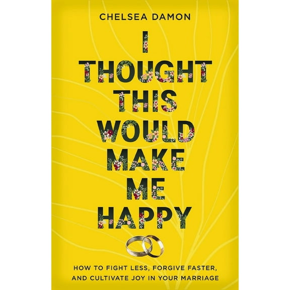 I Thought This Would Make Me Happy: How to Fight Less, Forgive Faster, and Cultivate Joy in Your Marriage, (Paperback)