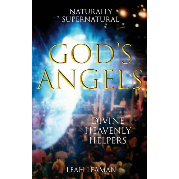 God's Angels: NATURALLY SUPERNATURAL Divine Heavenly Helpers, (Paperback)