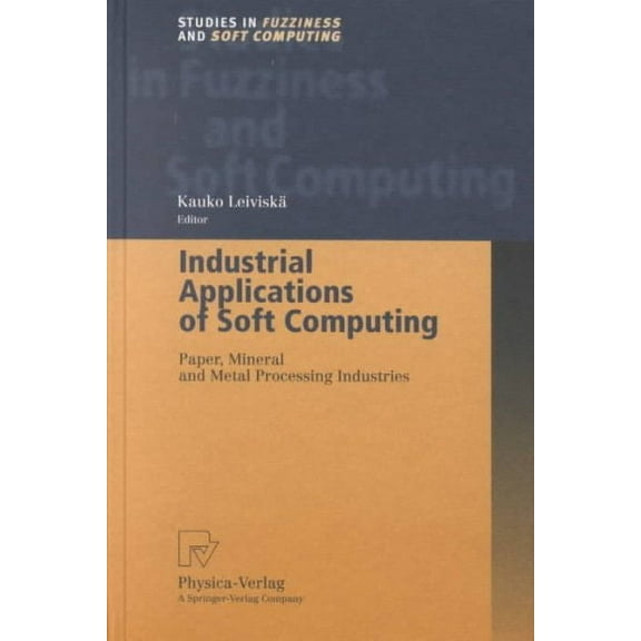 Studies in Fuzziness and Soft Computing: Industrial Applications of Soft Computing: Paper, Mineral and Metal Processing Industries (Hardcover)