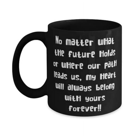No matter what the future holds or where our path leads us, my heart will always belong!! 11oz Mug, Wife Cup, Brilliant Gifts For Wife