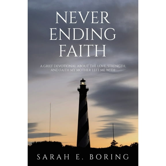 Never Ending Faith: A Grief Devotional About the Love, Strength, and Faith My Mother Left Me With, (Paperback)