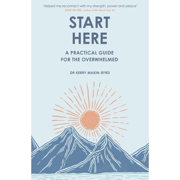 Start Here: A Practical Guide for the Overwhelmed, (Paperback)