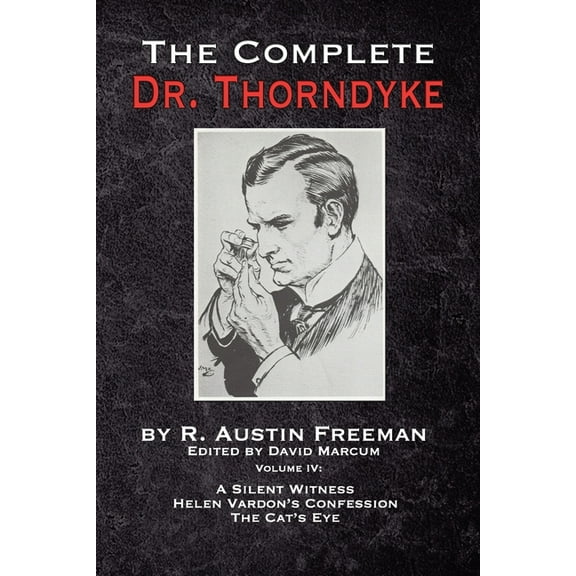 The Complete Dr.Thorndyke The Complete Dr. Thorndyke - Volume IV: A Silent Witness, Helen Vardon's Confession and The Cat's Eye, Book 4, (Paperback)