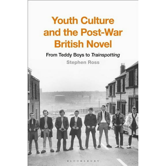 Youth Culture and the Post-War British Novel: From Teddy Boys to Trainspotting, (Hardcover)