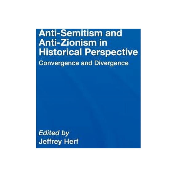 Anti-Semitism and Anti-Zionism in Historical Perspective: Convergence and Divergence, (Hardcover)