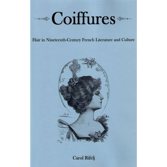 Coiffures: Hair in Nineteenth-Century French Literature and Culture, (Hardcover)