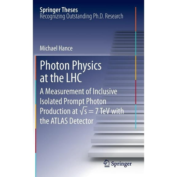 Springer Theses Photon Physics at the Lhc: A Measurement of Inclusive Isolated Prompt Photon Production at √s = 7 TeV with the, (Hardcover)