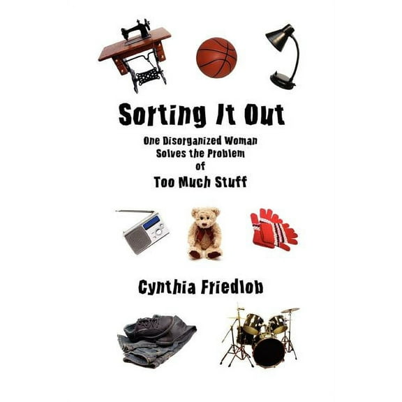 Sorting It Out: One Disorganized Woman Solves the Problem of Too Much Stuff (Paperback)