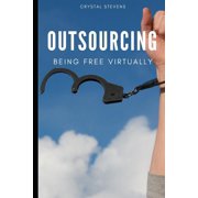 Outsourcing: Being Free Virtually (Paperback)