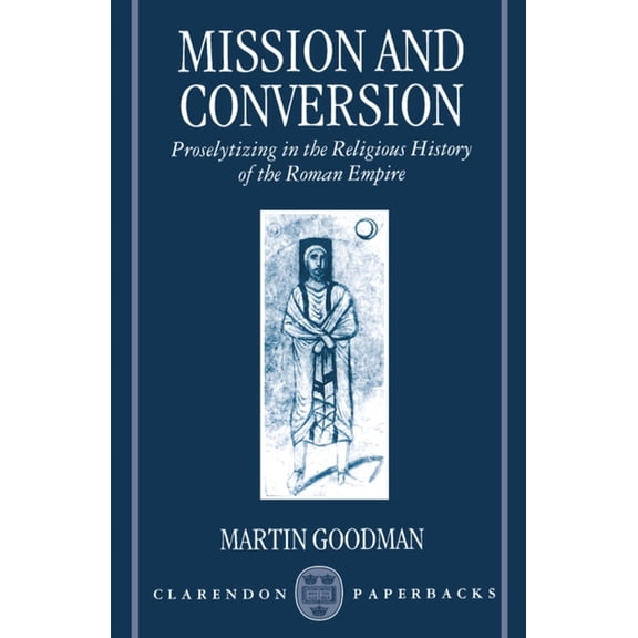 Clarendon Paperbacks Mission and Conversion: Proselytizing in the Religious History of the Roman Empire, (Paperback)