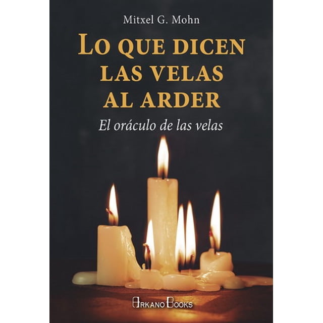 LO QUE DICEN LAS VELAS AL ARDER ARKANO BOOKS MITXEL G. MOHN