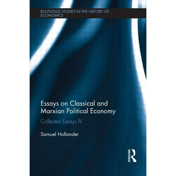 Routledge Studies in the History of Econ Essays on Classical and Marxian Political Economy: Collected Essays IV, (Paperback)