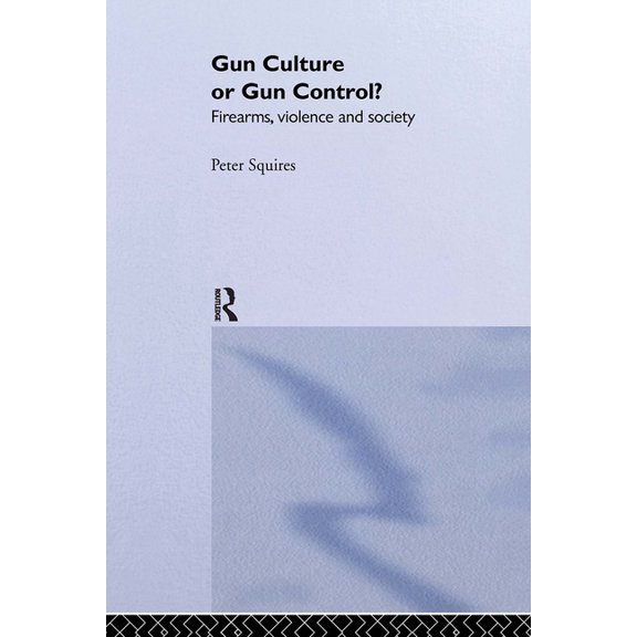 Gun Culture or Gun Control?: Firearms and Violence: Safety and Society, (Hardcover)