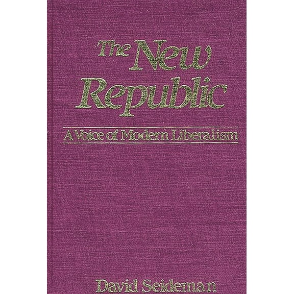 The New Republic: A Voice of Modern Liberalism, (Hardcover)