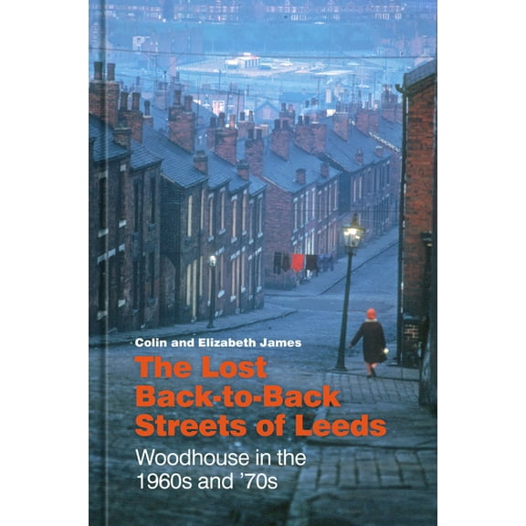 The Lost Back-to-Back Streets of Leeds : Woodhouse in the 1960s and '70s (Hardcover)