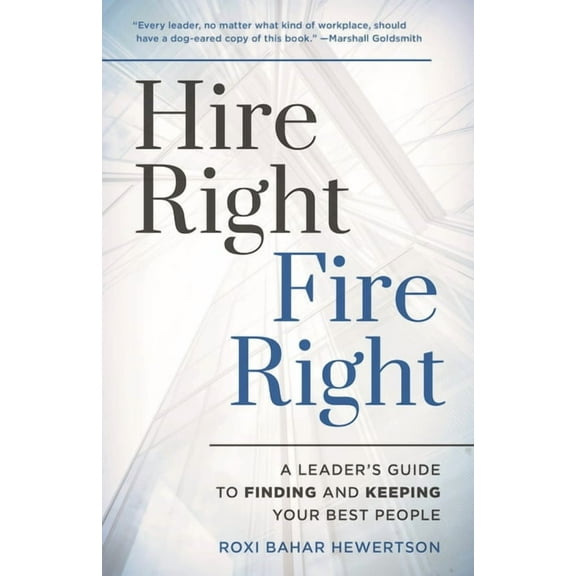 Hire Right, Fire Right: A Leader's Guide to Finding and Keeping Your Best People, (Paperback)