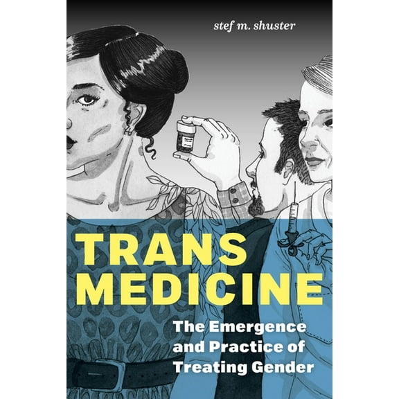 Trans Medicine: The Emergence and Practice of Treating Gender, (Paperback)