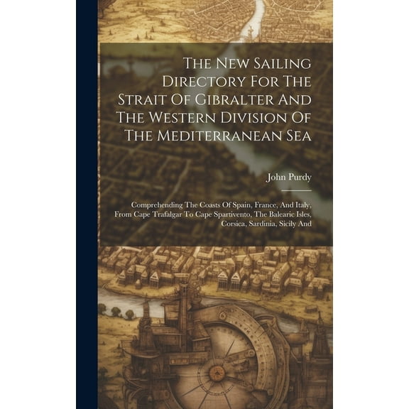 The New Sailing Directory For The Strait Of Gibralter And The Western Division Of The Mediterranean Sea (Hardcover)