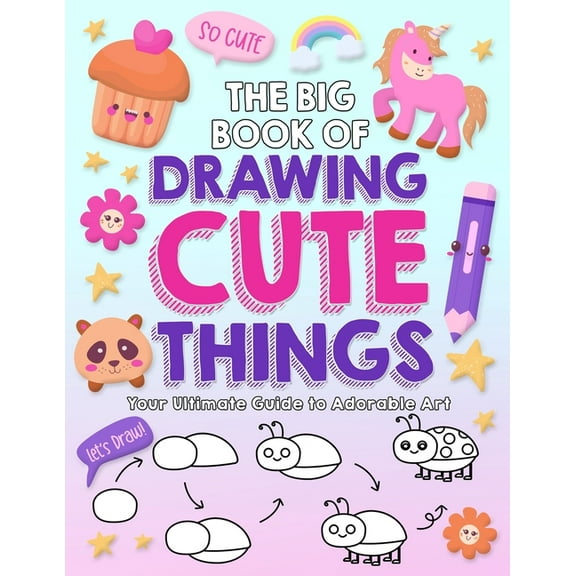 The Big Book of Drawing Cute Things The Big Book of Drawing Cute Things: Your Ultimate Guide to Adorable Art, Book 1, (Paperback)