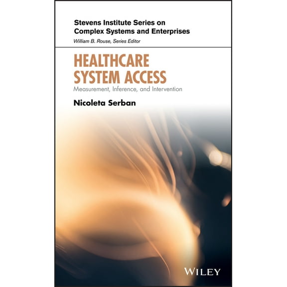 Stevens Institute Complex Systems and En Healthcare System Access: Measurement, Inference, and Intervention, (Hardcover)