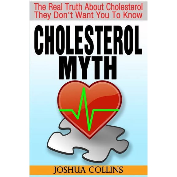 Cholesterol Myth: The Real Truth About Cholesterol They Don't Want You To Know., (Paperback)