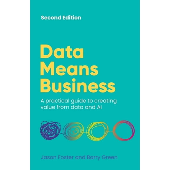 Data Means Business: A Practical Guide to Creating Value from Data and AI, (Paperback)