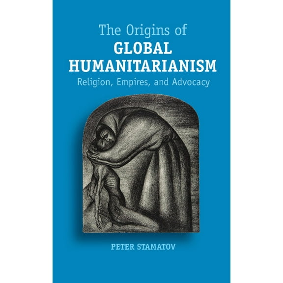 Cambridge Studies in Social Theory, Reli The Origins of Global Humanitarianism, (Paperback)