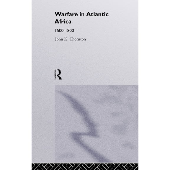 Warfare and History Warfare in Atlantic Africa, 1500-1800, (Hardcover)