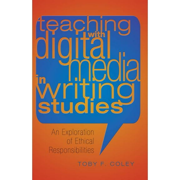 Studies in Composition and Rhetoric Teaching with Digital Media in Writing Studies; An Exploration of Ethical Responsibilities, Book 5, (Hardcover)