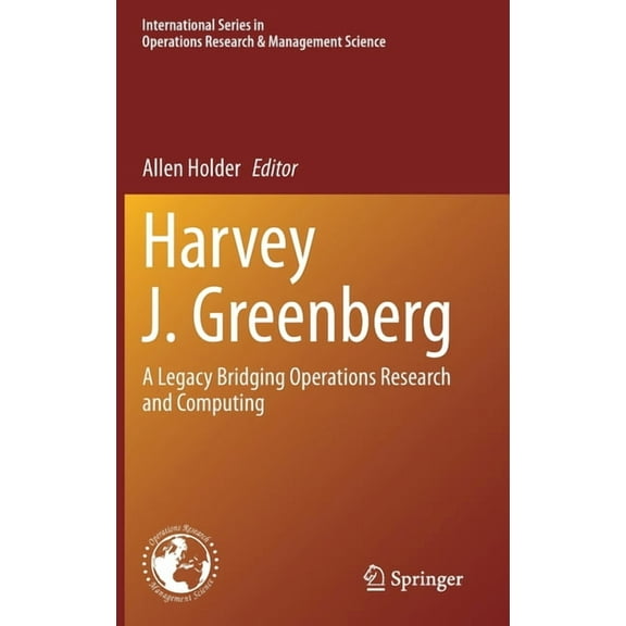 International Operations Research & Mana Harvey J. Greenberg: A Legacy Bridging Operations Research and Computing, Book 295, (Hardcover)