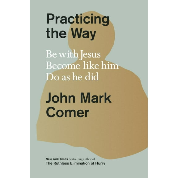 Practicing the Way: Be with Jesus. Become Like Him. Do As He Did (Hardcover)