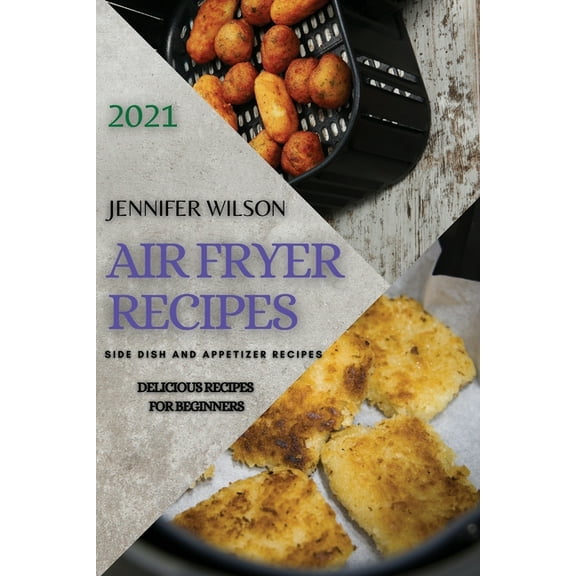 Air Fryer Recipes 2021: Side Dish and Appetizer Recipes