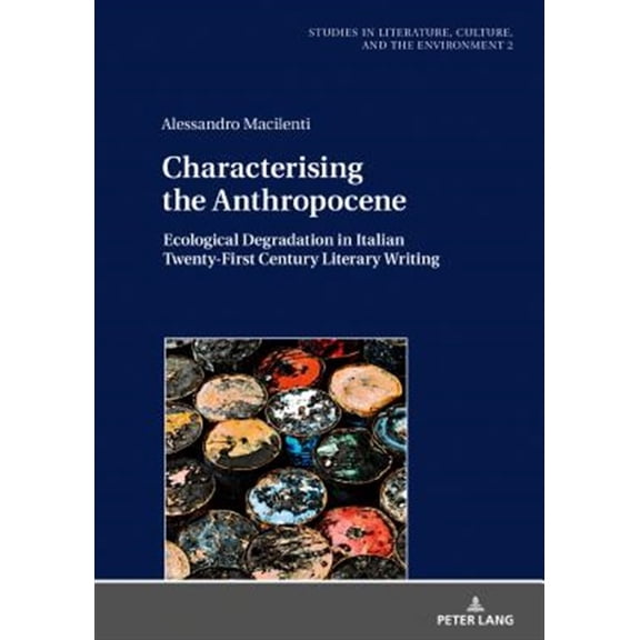 Pre-Owned Studies in Literature, Culture, and the Environment / Studien Zu Literatur, Kultur Und Umwelt: Characterising the Anthropocene: Ecological Degradation in Italian Twenty-First Century Literary Writing
