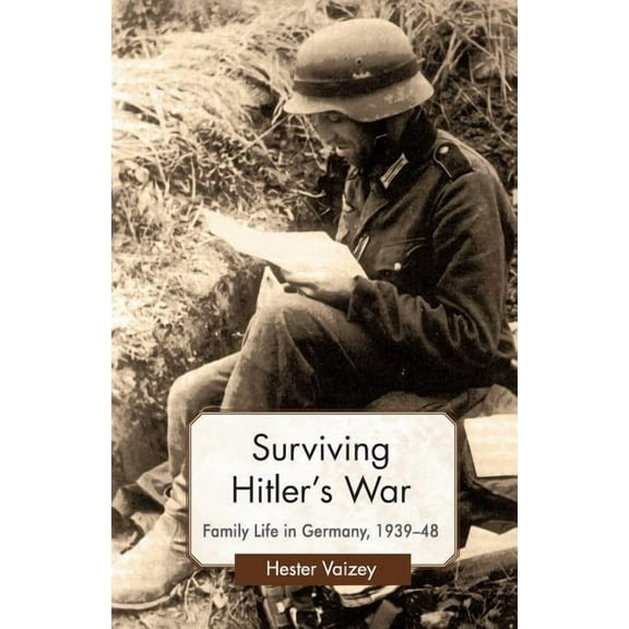 Genders and Sexualities in History Surviving Hitler's War: Family Life in Germany, 1939-48, (Paperback)