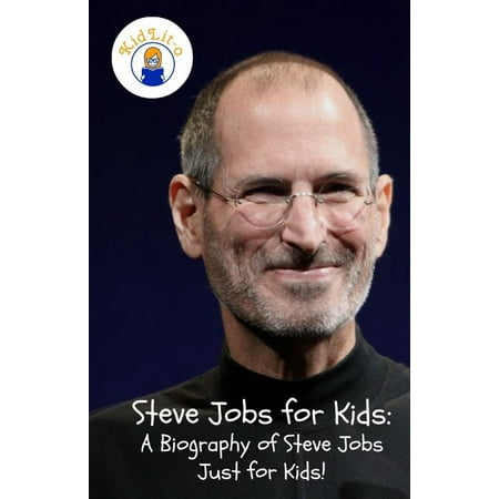 Steve Jobs for Kids : A Biography of Steve Jobs Just for (Steve Jobs Best Inventions)